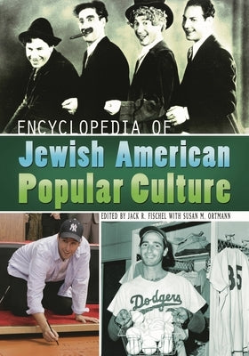 Encyclopedia of Jewish American Popular Culture by Fischel, Jack