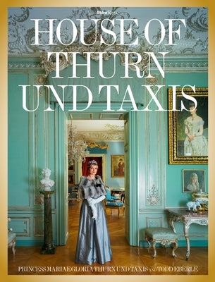 The House of Thurn Und Taxis by Von Thurn Und Taxis, Gloria