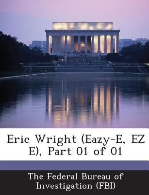 Eric Wright (Eazy-E, EZ E), Part 01 of 01 by The Federal Bureau of Investigation (Fbi