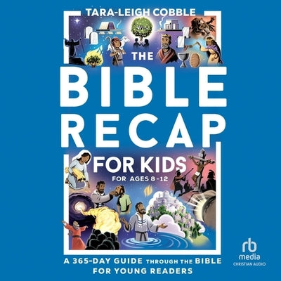 The Bible Recap for Kids: A 365-Day Guide Through the Bible for Young Readers Ages 8-12 by Cobble, Tara-Leigh