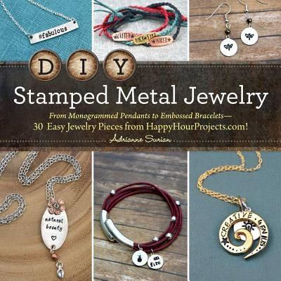DIY Stamped Metal Jewelry: From Monogrammed Pendants to Embossed Bracelets--30 Easy Jewelry Pieces from Happyhourprojects.Com! by Surian, Adrianne