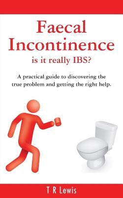 Faecal Incontinence - is it really IBS? (UK version) by Lewis, T. R.