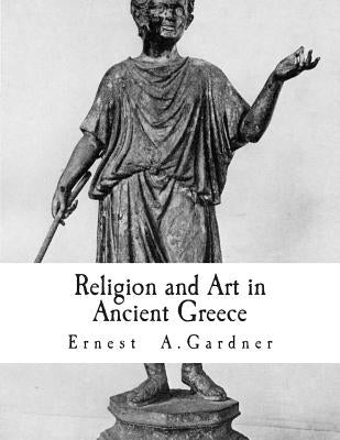 Religion and Art in Ancient Greece by Gardner, Ernest A.