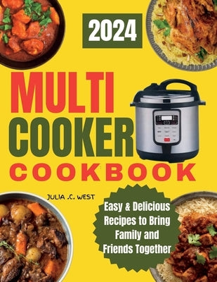 Multi Cooker Cookbook: Easy & Delicious Recipes to Bring Family and Friends Together by West, Julia C.