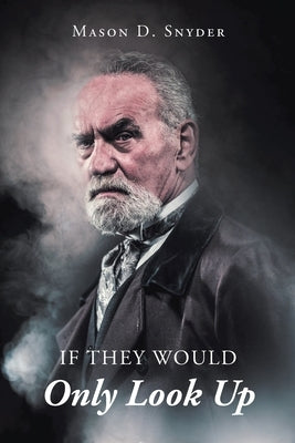 If They Would Only Look Up by Snyder, Mason D.