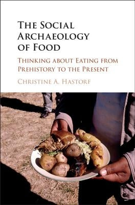 The Social Archaeology of Food by Hastorf, Christine A.