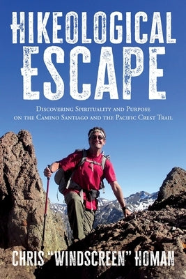 Hikeological Escape: Discovering Spirituality and Purpose on the Camino Santiago and the Pacific Crest Trail: Discovering Spirituality and Purpose on by Homan, Chris Windscreen