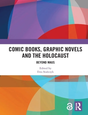 Comic Books, Graphic Novels and the Holocaust: Beyond Maus by Stańczyk, Ewa