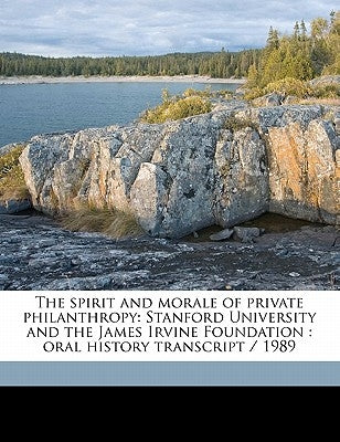 The Spirit and Morale of Private Philanthropy: Stanford University and the James Irvine Foundation: Oral History Transcript / 1989 by Doyle, Morris M. 1909