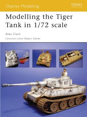 Modelling the Tiger Tank in 1/72 Scale by Clark, Alex