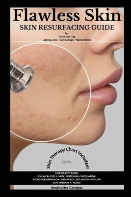 Flawless Skin: Skin Resurfacing Guide for Acne Scarring - Ageing Lines - Sun Damage - Pigmentation by Campus, Aesthetics