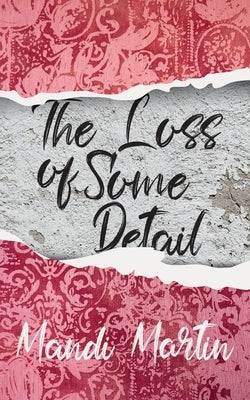 The Loss Of Some Detail by Martin, Mandi
