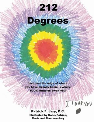 212 Degrees: Just past the edge of where you have already been, is where YOUR miracles await you! by Jary, Rose Patrick