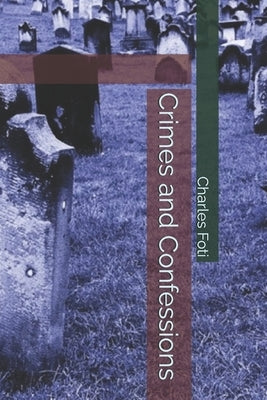 Crimes and Confessions by Foti, Charles Louis