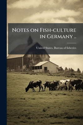 Notes on Fish-culture in Germany .. by United States Bureau of Fisheries [Fro