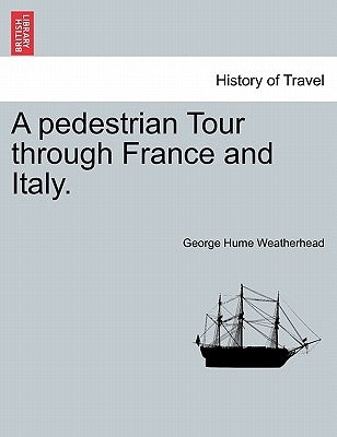 A Pedestrian Tour Through France and Italy. by Weatherhead, George Hume
