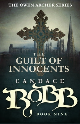 The Guilt of Innocents: The Owen Archer Series - Book Nine by Robb, Candace