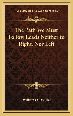 The Path We Must Follow Leads Neither to Right, Nor Left by Douglas, William O.