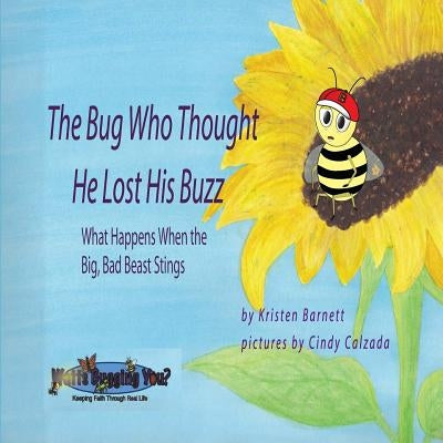 The Bug Who Thought He Lost His Buzz - What Happens When the Big, Bad Beast Stings by Calzada, Cindy
