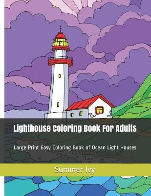 Lighthouse Coloring Book For Adults: Large Print Easy Coloring Book of Ocean Light Houses by Ivy, Summer