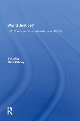 World Justice?: U.S. Courts and International Human Rights by Gibney, Mark