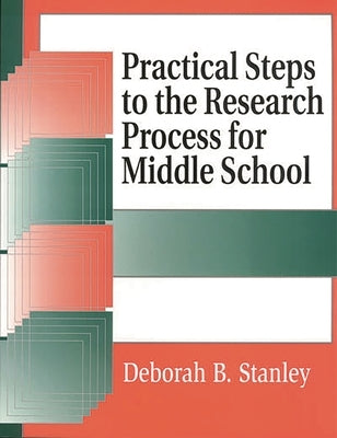 Practical Steps to the Research Process for Middle School by Stanley, Deborah B.
