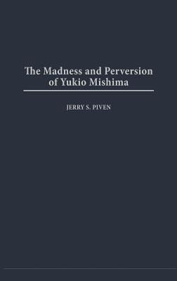 The Madness and Perversion of Yukio Mishima by Piven, Jerry