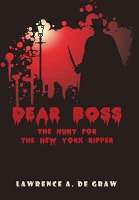 Dear Boss: The Hunt for the New York Ripper by de Graw, Lawrence A.