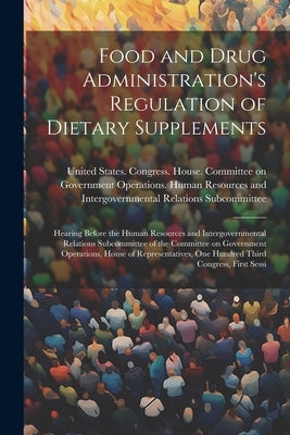 Food and Drug Administration's Regulation of Dietary Supplements: Hearing Before the Human Resources and Intergovernmental Relations Subcommittee of t by United States Congress House Commi