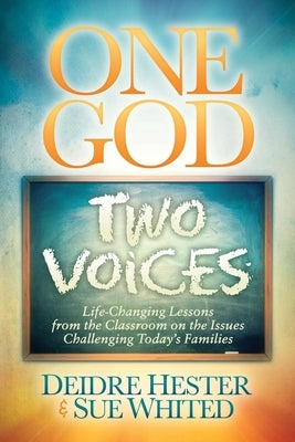 One God Two Voices: Life-Changing Lessons from the Classroom on the Issues Challenging Today's Families by Hester, Deidre