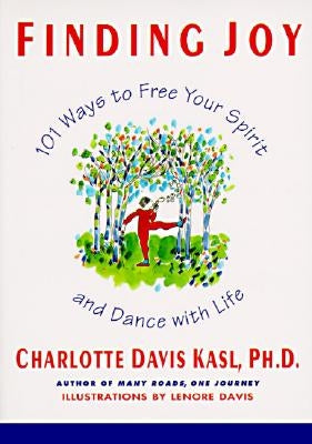 Finding Joy: 101 Ways to Free Your Spirit and Dance with Life, First Edition by Kasl, Charlotte S.