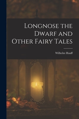 Longnose the Dwarf and Other Fairy Tales by Hauff, Wilhelm