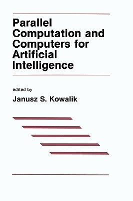 Parallel Computation and Computers for Artificial Intelligence by Kowalik, J. S.