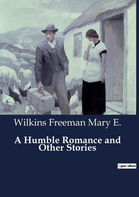 A Humble Romance and Other Stories by Mary E., Wilkins Freeman