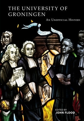 The University of Groningen: An Unofficial History by Flood, John