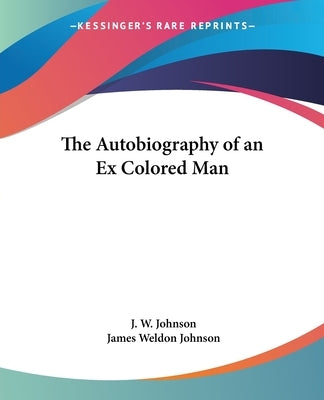 The Autobiography of an Ex Colored Man by Johnson, J. W.