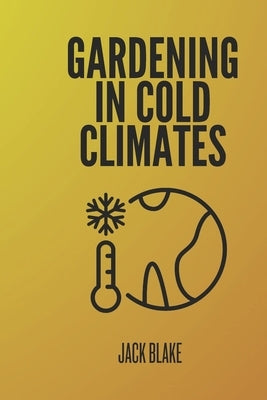 Gardening In Cold Climates by Blake, Jack