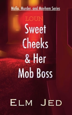 Sweet Cheeks & Her Mob Boss: (as a Rom-Com) by Jed, Elm