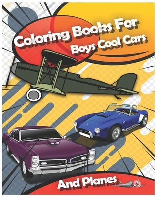 Coloring Books For Boys Cool Cars And Planes: Cool Cars, Trucks, Bikes, Planes, Boats And Vehicles Coloring Book For Boys Aged 2-12 by Alfaifi, Abdulrhman
