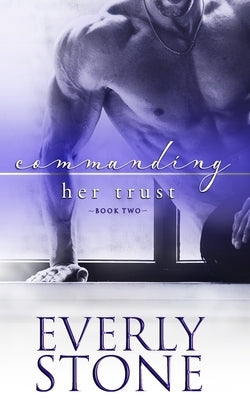 Commanding Her Trust: A dark romance by Stone, Everly