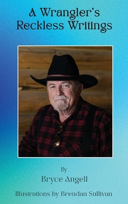 A Wrangler's Reckless Writings by Angell, Bryce