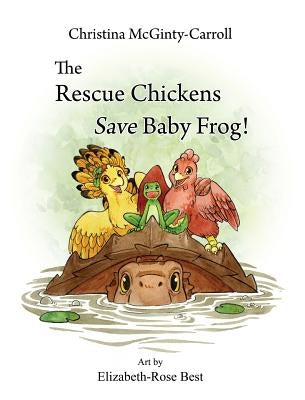 The Rescue Chickens Save Baby Frog! by McGinty-Carroll, Christina