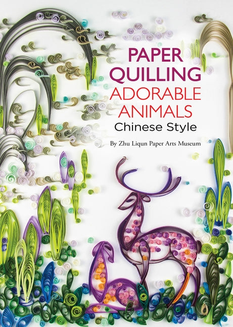 Paper Quilling Adorable Animals Chinese Style by Zhu Liqun, Paper Arts