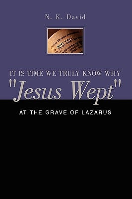 It Is Time We Truly Know Why "Jesus Wept": At the Grave of Lazarus by David, N. K.