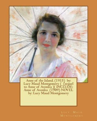 Anne of the Island. (1915) by: Lucy Maud Montgomery ( (sequel to Anne of Avonlea )( INCLUDE: Anne of Avonlea (1909) NOVEL by: Lucy Maud Montgomery by Montgomery, Lucy Maud