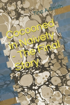 Cocooned in Naivety - The Final Story by Smith Fcmgr, Tina April