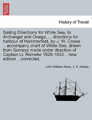 Sailing Directions for White Sea, to Archangel and Onega, ... Directions for Harbour of Hammerfest, by J. W. Crowe ...Accompany Chart of White Sea, Dr by Norie, John William