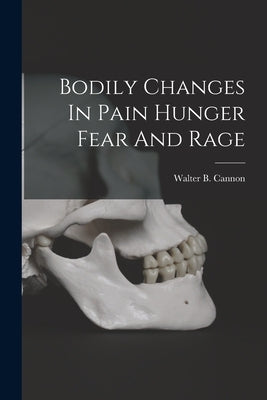 Bodily Changes In Pain Hunger Fear And Rage by Cannon, Walter B.