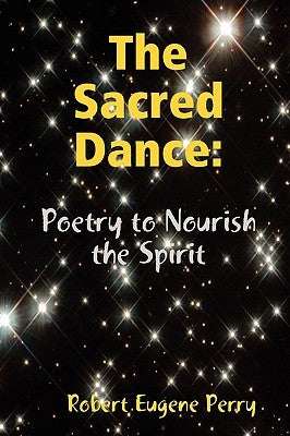 The Sacred Dance: Poetry to Nourish the Spirit by Perry, Robert Eugene
