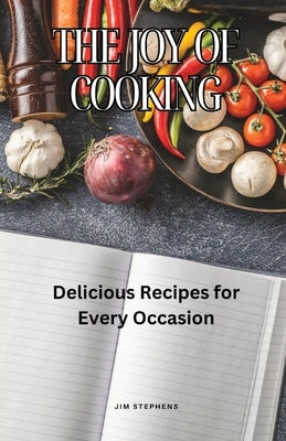 The Joy of Cooking: Delicious Recipes for Every Occasion by Stephens, Jim